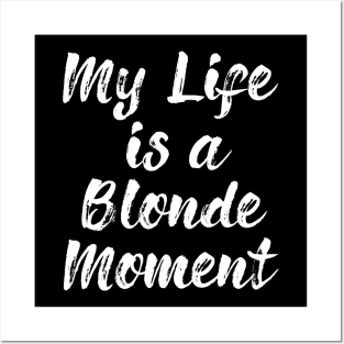 My Whole Life Is A Blonde Moment Posters and Art